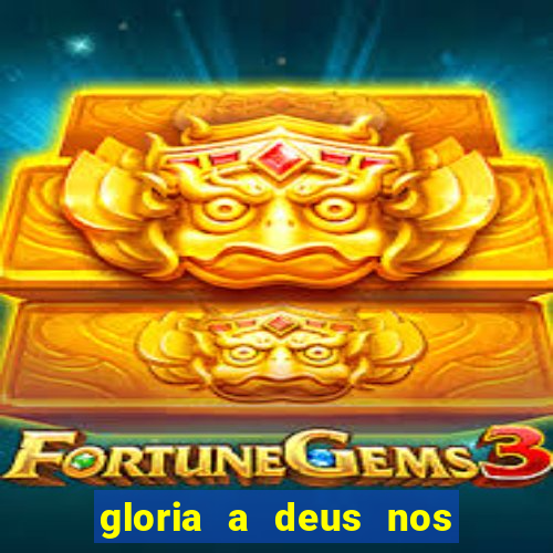 gloria a deus nos altos ceus letra